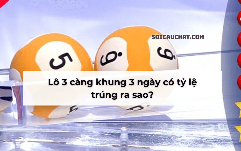 lô 3 càng khung 3 ngày tỷ lệ trúng